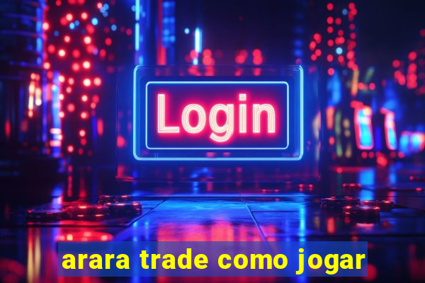 arara trade como jogar